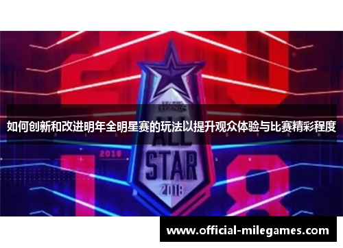 如何创新和改进明年全明星赛的玩法以提升观众体验与比赛精彩程度